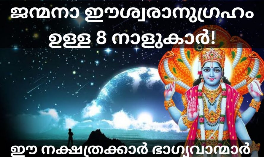 നിങ്ങളുടെ നക്ഷത്രം ഈ പറയുന്നവയിൽ ഏതെങ്കിലും ആണോ എന്നാൽ ദൈവം അനുഗ്രഹം ഇവർക്ക് ജനനം മുതലേ ഉണ്ട്