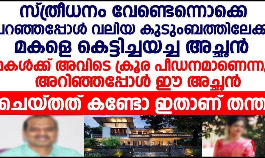 സ്ത്രീധനം വേണ്ടെന്ന് പറഞ്ഞ് വലിയ വീട്ടിലേക്ക് വിവാഹം കഴിച്ചു കൊടുത്ത മകൾക്ക് നേരിടേണ്ടി വന്നത് വലിയ ക്രൂരത.